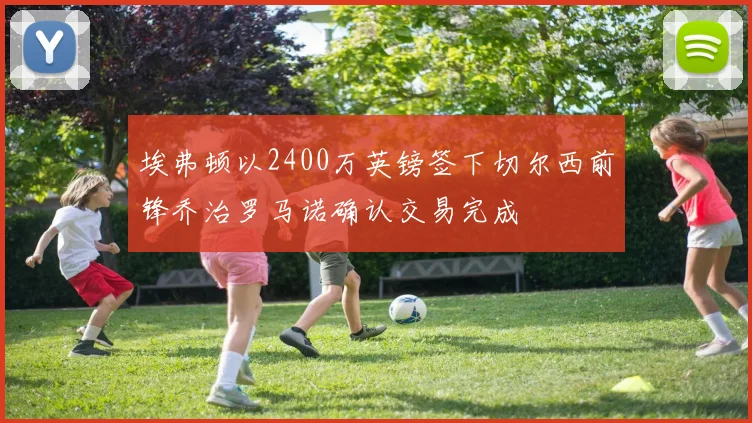 埃弗顿以2400万英镑签下切尔西前锋乔治罗马诺确认交易完成